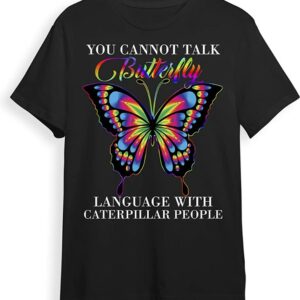 You Cannot Talk Butterfly Language With Caterpillar People Shirt